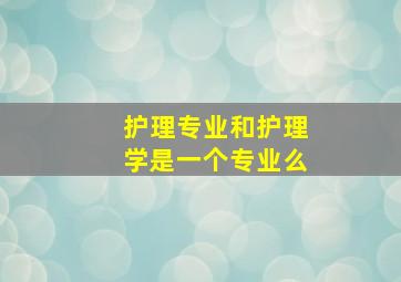 护理专业和护理学是一个专业么