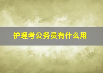 护理考公务员有什么用