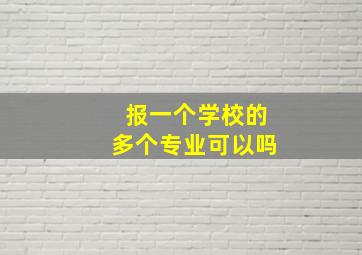 报一个学校的多个专业可以吗