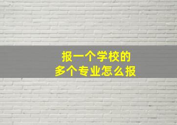 报一个学校的多个专业怎么报