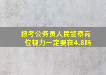 报考公务员人民警察岗位视力一定要在4.8吗