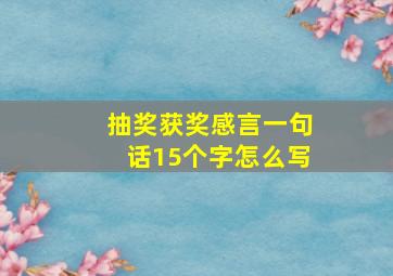 抽奖获奖感言一句话15个字怎么写