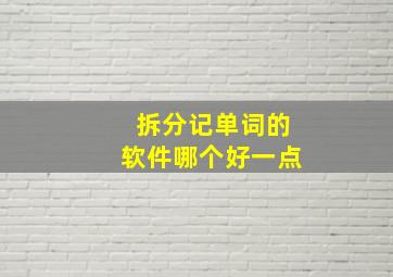 拆分记单词的软件哪个好一点