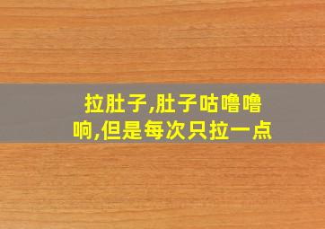 拉肚子,肚子咕噜噜响,但是每次只拉一点