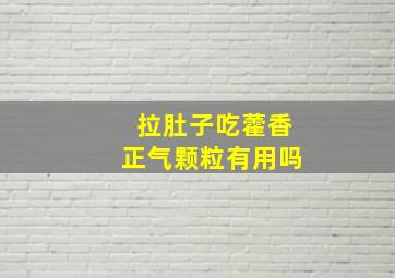 拉肚子吃藿香正气颗粒有用吗