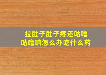 拉肚子肚子疼还咕噜咕噜响怎么办吃什么药