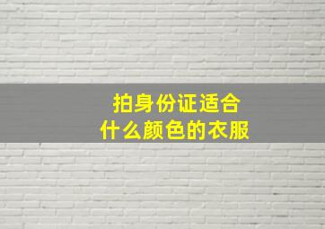 拍身份证适合什么颜色的衣服