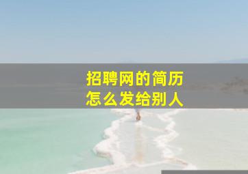 招聘网的简历怎么发给别人