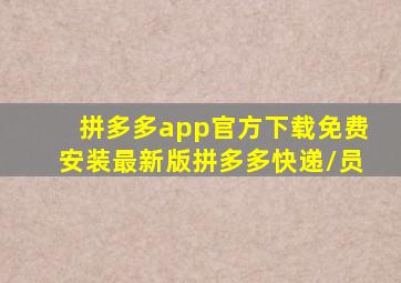 拼多多app官方下载免费安装最新版拼多多快递/员