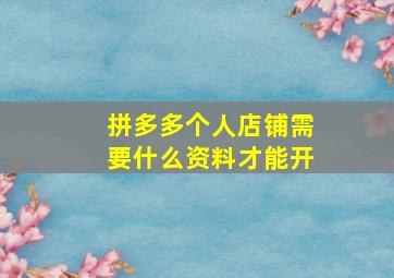 拼多多个人店铺需要什么资料才能开