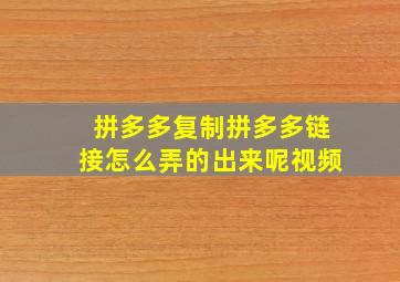 拼多多复制拼多多链接怎么弄的出来呢视频