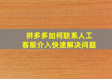 拼多多如何联系人工客服介入快速解决问题