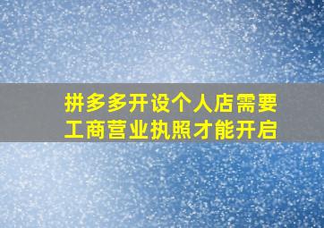 拼多多开设个人店需要工商营业执照才能开启