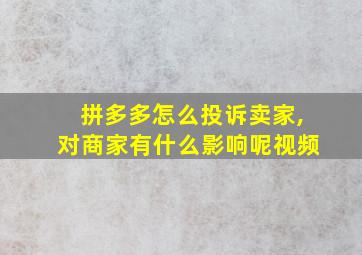 拼多多怎么投诉卖家,对商家有什么影响呢视频