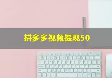 拼多多视频提现50