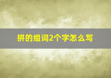 拼的组词2个字怎么写