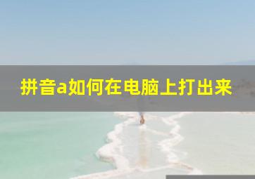 拼音a如何在电脑上打出来