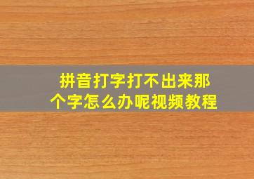 拼音打字打不出来那个字怎么办呢视频教程