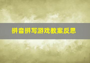 拼音拼写游戏教案反思