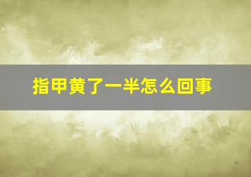 指甲黄了一半怎么回事