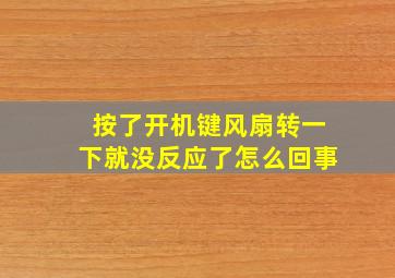 按了开机键风扇转一下就没反应了怎么回事