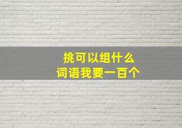 挑可以组什么词语我要一百个