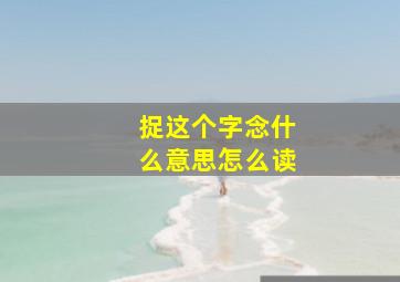 捉这个字念什么意思怎么读