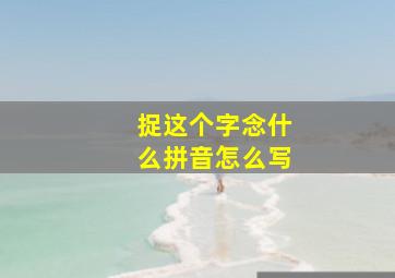 捉这个字念什么拼音怎么写