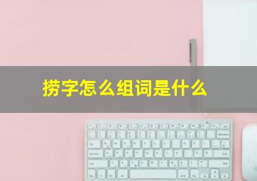 捞字怎么组词是什么