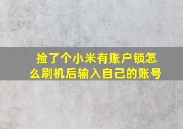 捡了个小米有账户锁怎么刷机后输入自己的账号