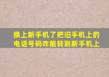 换上新手机了把旧手机上的电话号码咋能转到新手机上