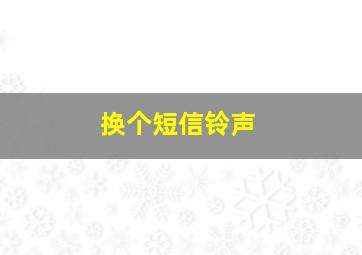 换个短信铃声