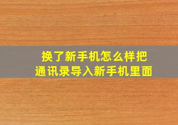 换了新手机怎么样把通讯录导入新手机里面