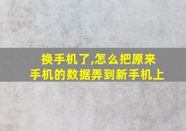 换手机了,怎么把原来手机的数据弄到新手机上