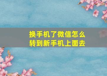 换手机了微信怎么转到新手机上面去