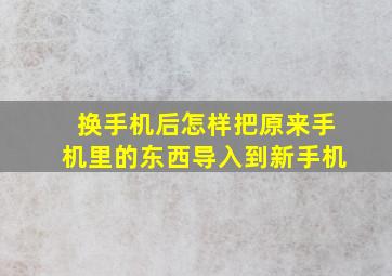 换手机后怎样把原来手机里的东西导入到新手机