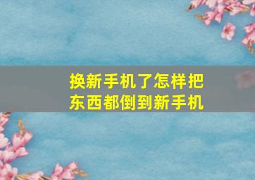 换新手机了怎样把东西都倒到新手机