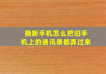 换新手机怎么把旧手机上的通讯录都弄过来