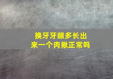 换牙牙龈多长出来一个肉揪正常吗