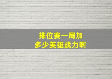 排位赛一局加多少英雄战力啊