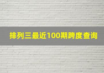 排列三最近100期跨度查询