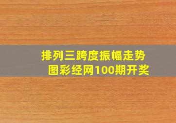 排列三跨度振幅走势图彩经网100期开奖