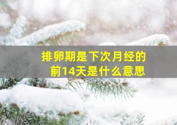 排卵期是下次月经的前14天是什么意思