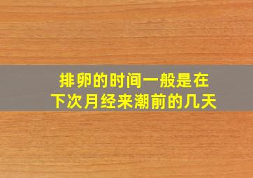 排卵的时间一般是在下次月经来潮前的几天