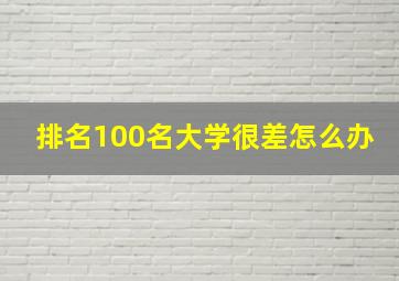 排名100名大学很差怎么办