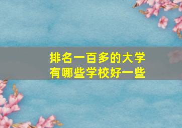 排名一百多的大学有哪些学校好一些