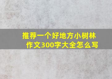 推荐一个好地方小树林作文300字大全怎么写