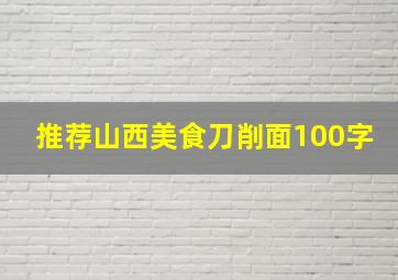 推荐山西美食刀削面100字