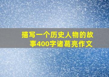 描写一个历史人物的故事400字诸葛亮作文