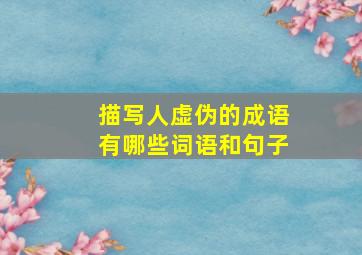 描写人虚伪的成语有哪些词语和句子